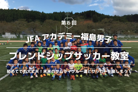 ２年ぶりとなるJFAアカデミー福島男子によるサッカー教室開催！参加者募集！